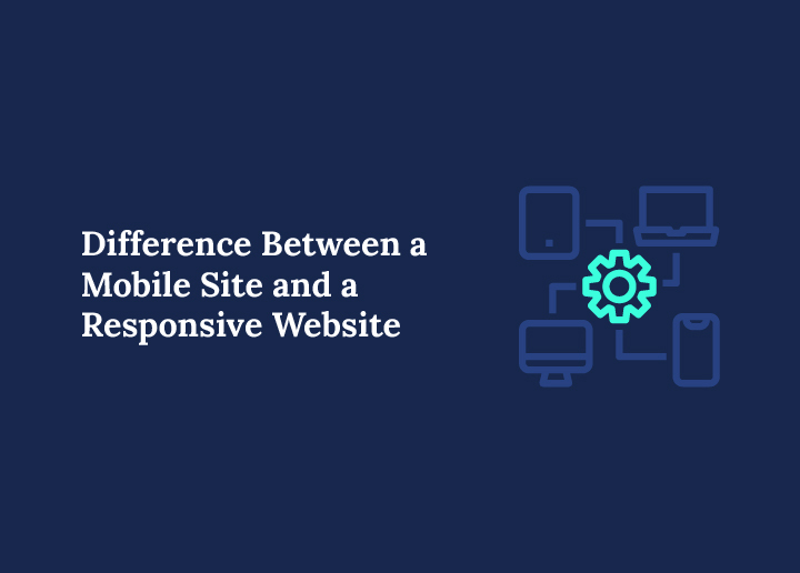 Difference Between a Mobile Site and Responsive Site Explained