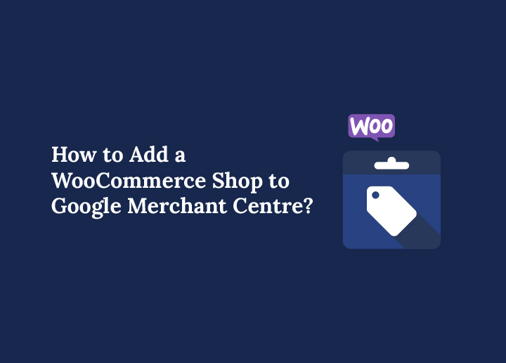 How to Add a WooCommerce Shop to Google Merchant Centre