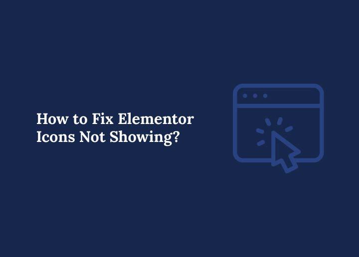How to Fix Elementor Icons Not Showing