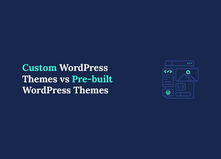 Custom WordPress Themes vs Pre-built WordPress Themes