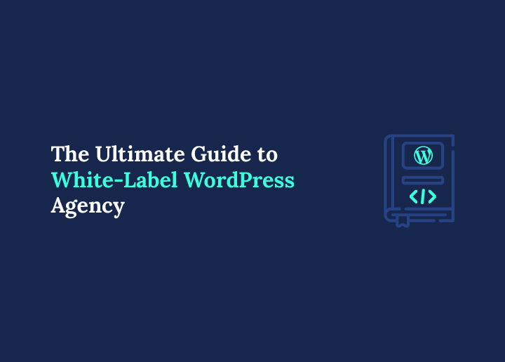 Ultimate Guide To White-Label WordPress Agency