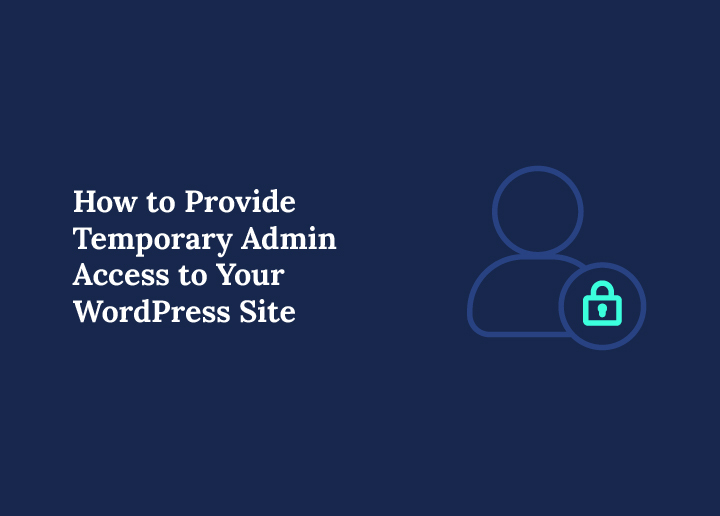 How to Provide Temporary Admin Access to Your WordPress Site