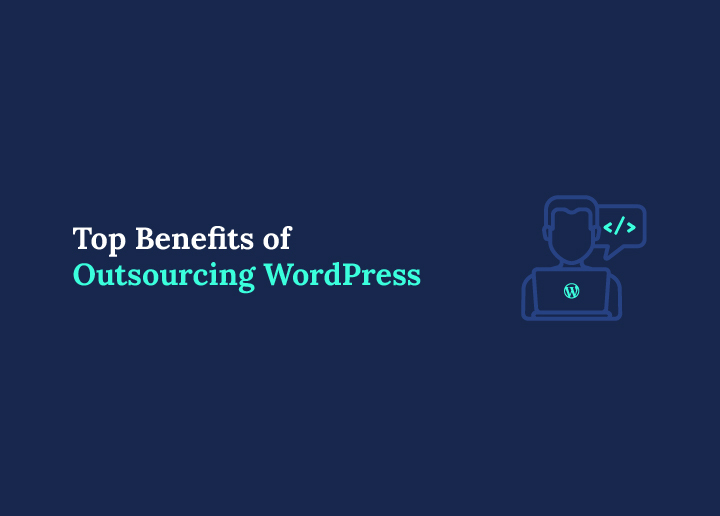 Top Benefits of Outsourcing WordPress