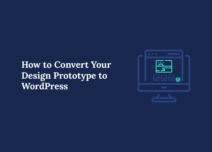 How to Convert Your Design Prototype to WordPress
