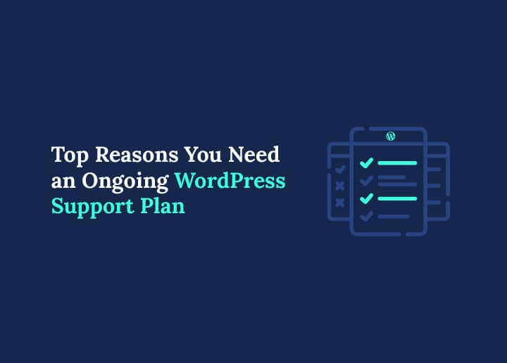 Solid Reasons Why You Need Ongoing WordPress Support Plans