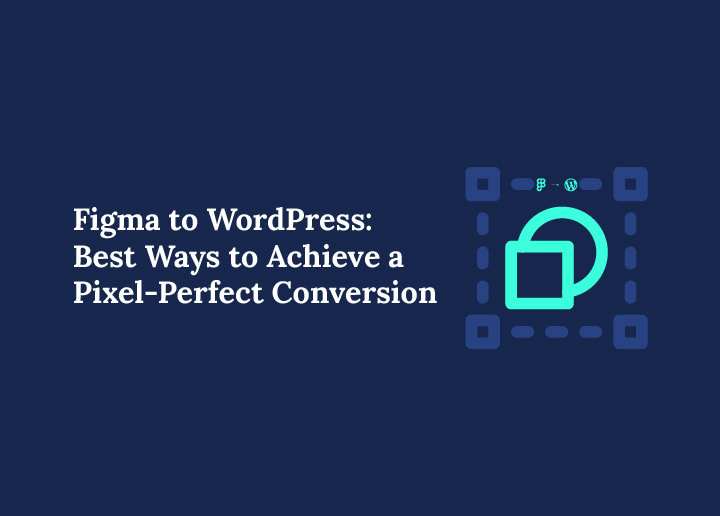 figma-to-wordpress-best-ways-to-achieve-a-pixel-perfect-conversion