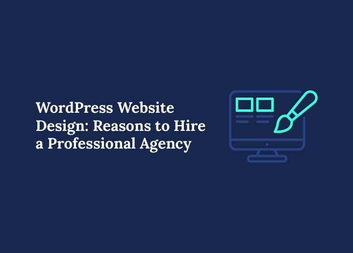 WordPress Website Design Reasons to Hire a Professional Agency