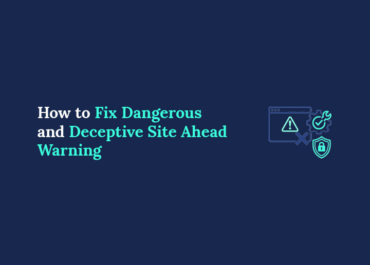 How to Fix Dangerous and Deceptive Site Ahead Warning