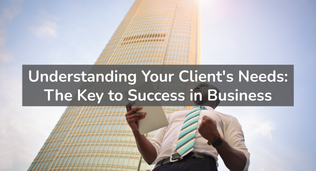  Understanding Client Needs- The Foundation of Success
