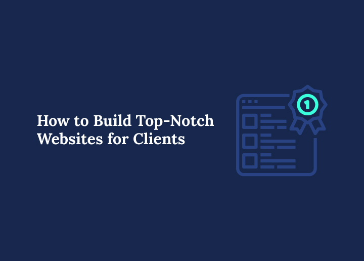 How to Build Top-Notch Websites for Clients A Comprehensive Guide