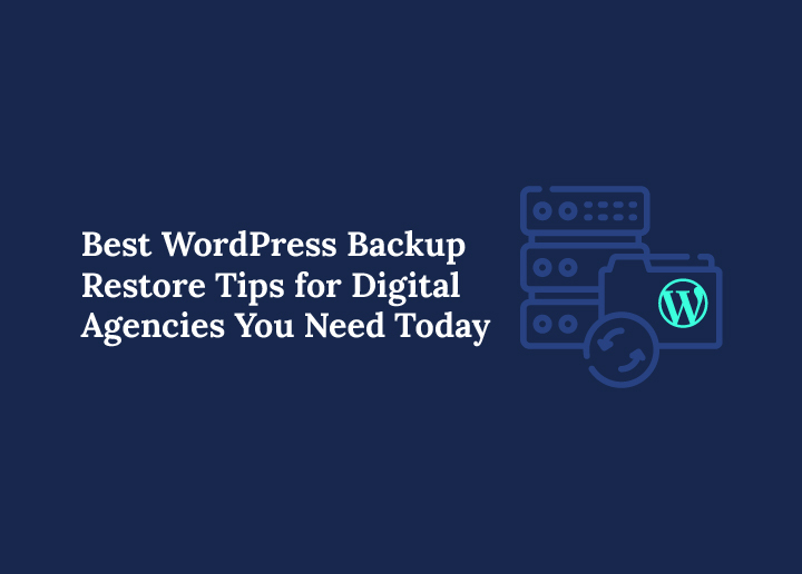 Best WordPress Backup Restore Tips for Digital Agencies