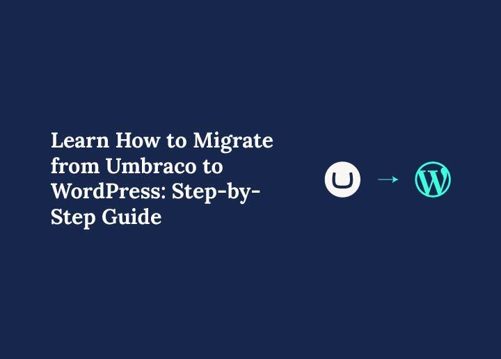 Learn How to Migrate from Umbraco to WordPress
