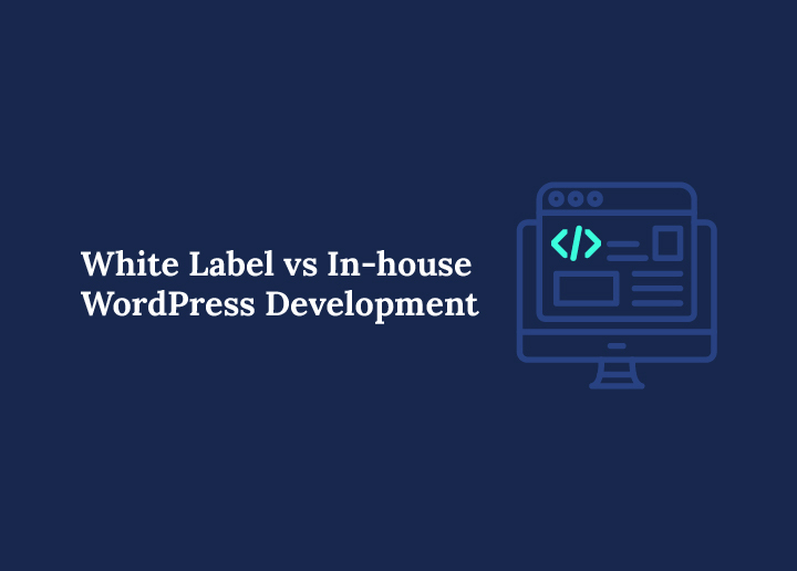 white label vs in-house wordpress development what suits agencies the best