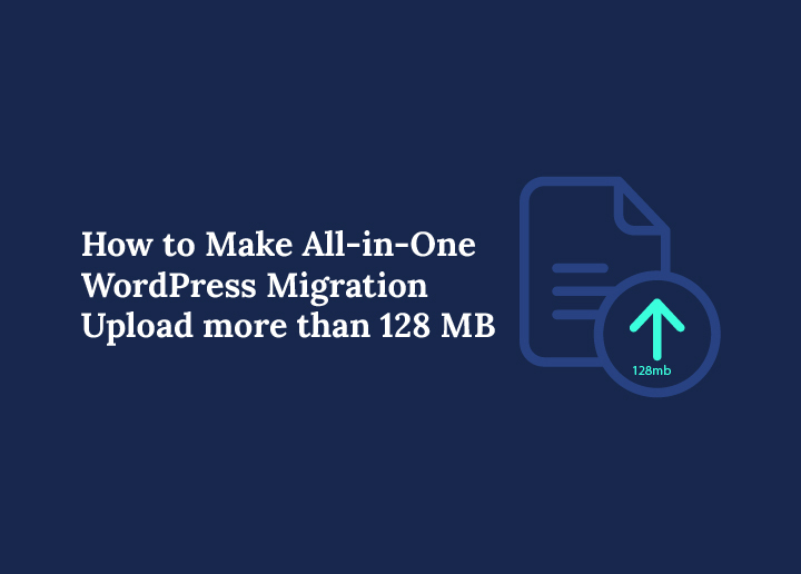 How to Make All-in-One WordPress Migration Upload more than 128 MB