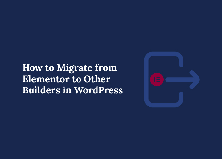 How to Migrate from Elementor to Other Builders in WordPress