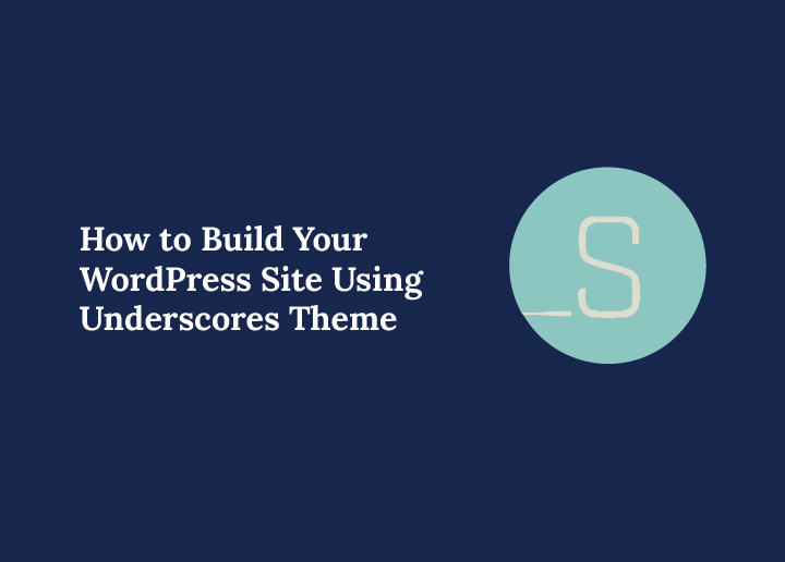 How to Build Your WordPress Site Using Underscores Theme