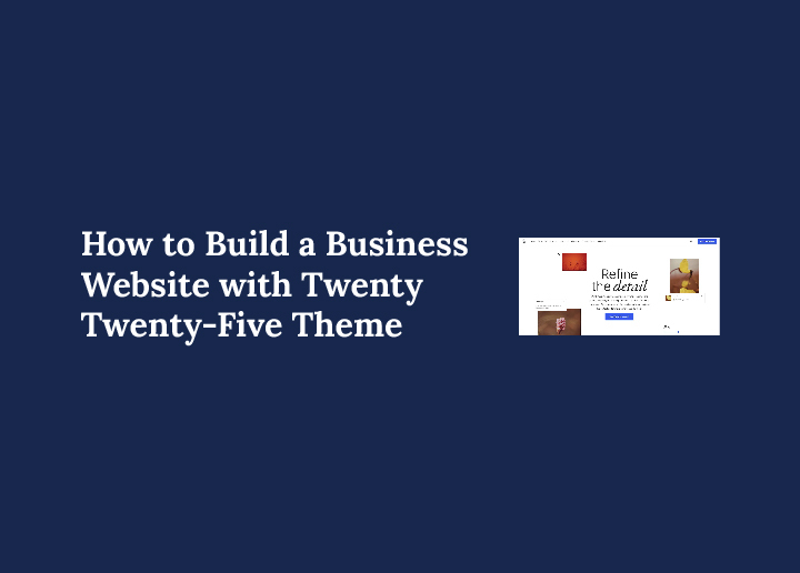 How to Build a Business Website with Twenty Twenty-Five Theme