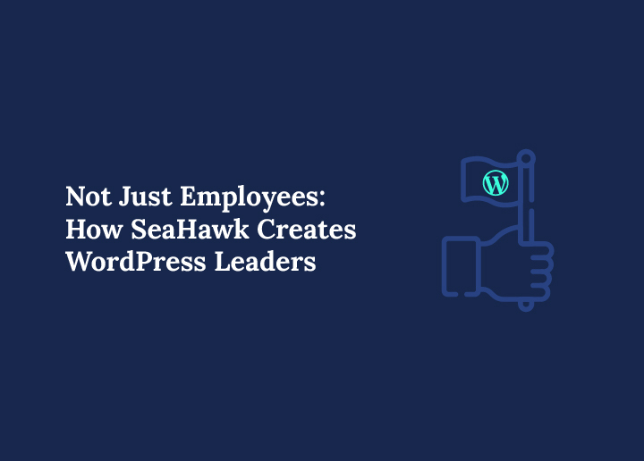 not-just-employees-how-seahawk-creates-wordPress-leaders