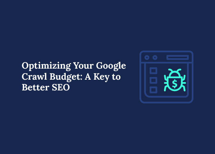 Optimizing Your Google Crawl Budget: A Key to Better SEO