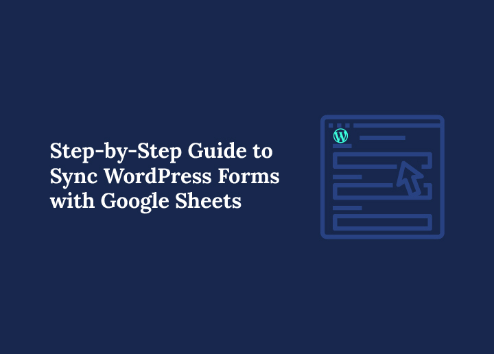Step-by-Step Guide to Sync WordPress Forms with Google Sheets