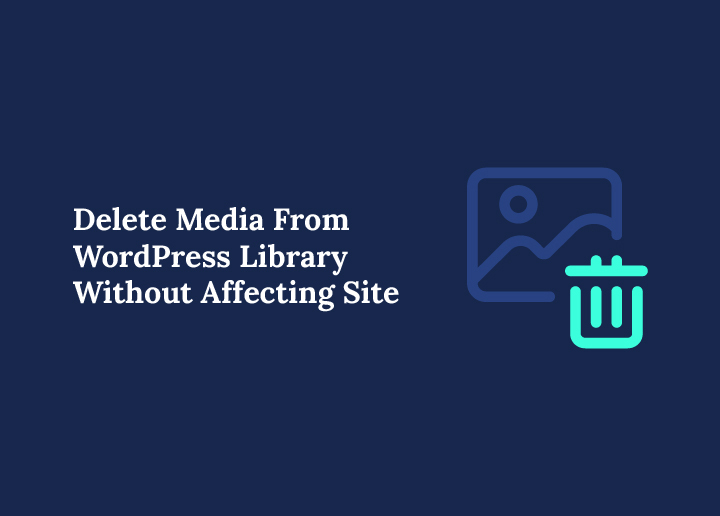 how-to-delete-media-from-wordpress-media-library-without-affecting-your-site