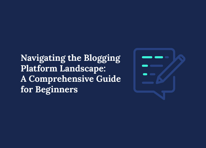 Navigating the Blogging Platform Landscape A Comprehensive Guide for Beginners