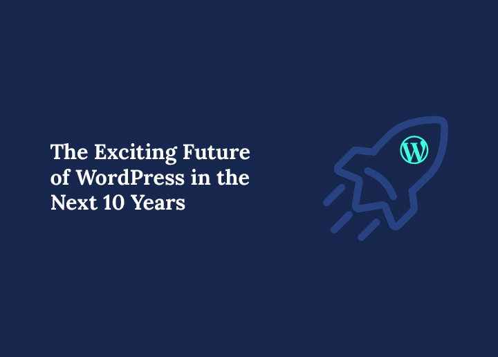 The Exciting Future of WordPress in the Next 10 Years