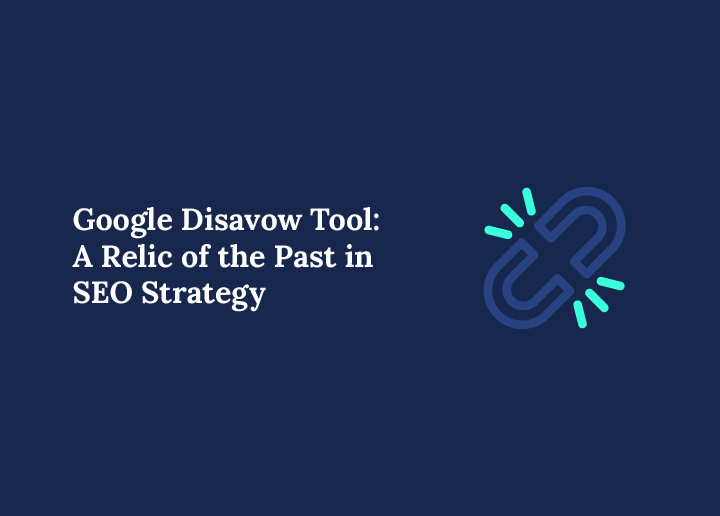 Google Disavow Tool-A Relic of the Past in SEO Strategy
