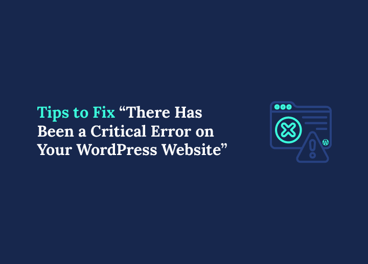 Tips to Fix There Has Been a Critical Error on Your WordPress Website Issue