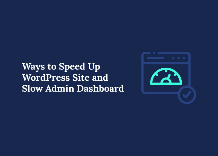 Ways to Speed Up WordPress Site and Slow Admin Dashboard