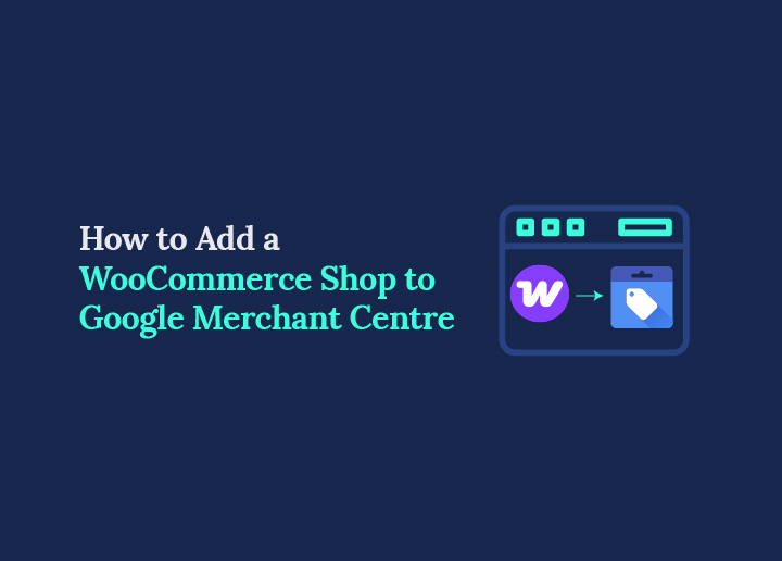 How to Add a WooCommerce Shop to Google Merchant Center