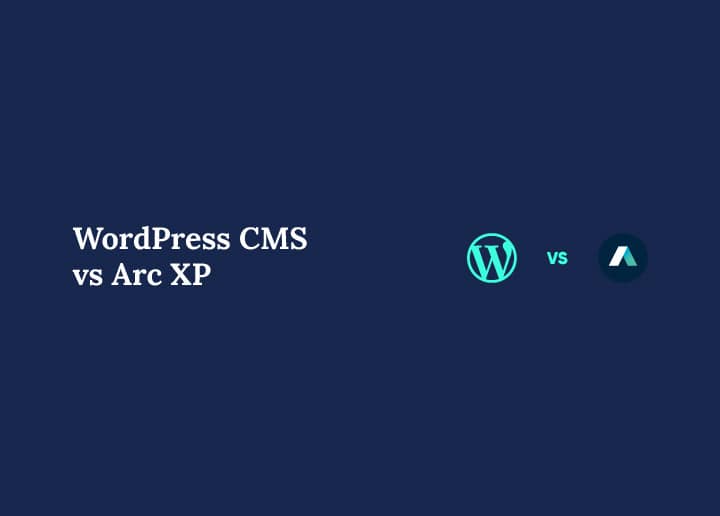 Arc XP vs WordPress CMS What’s the True Cost of Building a Website