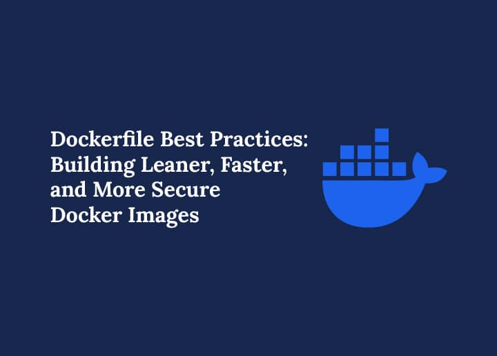 Dockerfile Best Practices Building Leaner, Faster, and More Secure Docker Images