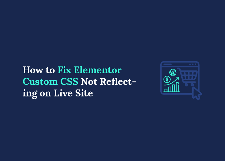 Fix Elementor Custom CSS Not Reflecting on Live Site