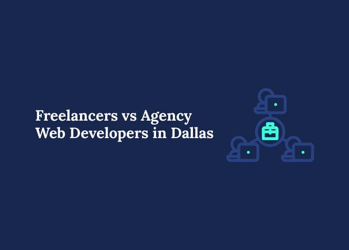 Freelancers vs Agency Web Developers in Dallas