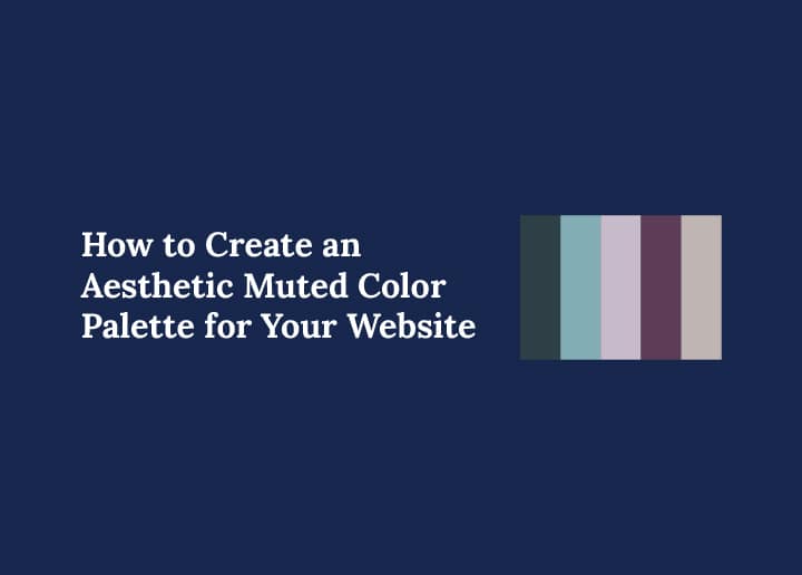 How to Create an Aesthetic Muted Color Palette for Your Website