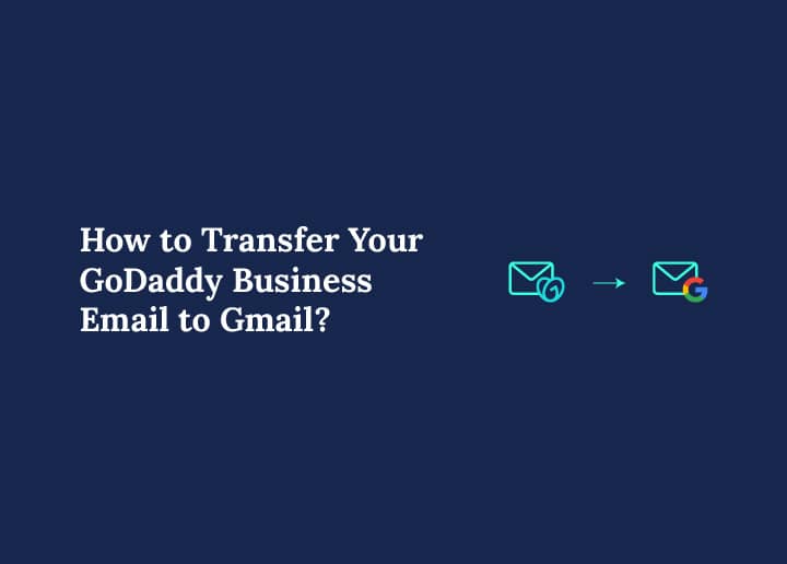 How to Transfer Your GoDaddy Business Email to Gmail