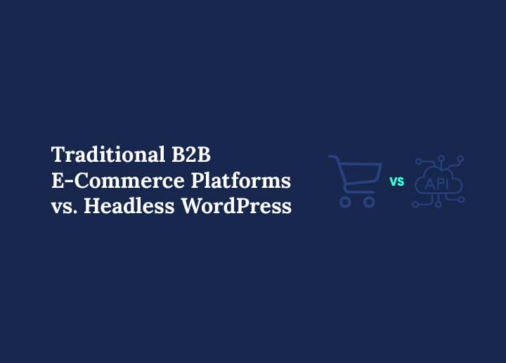 Traditional b2b e-commerce platforms vs headless WordPress banner image