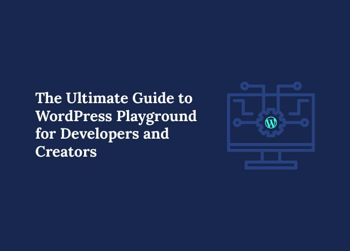 The Ultimate Guide to WordPress Playground for Developers and Creators