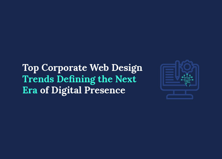 Top Corporate Web Design Trends Defining the Next Era of Digital Presence