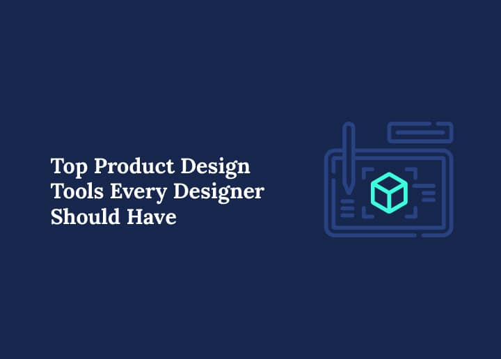 Top Product Designer Tools Every Designer Should Have