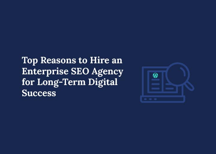 Top Reasons to Hire an Enterprise SEO Agency