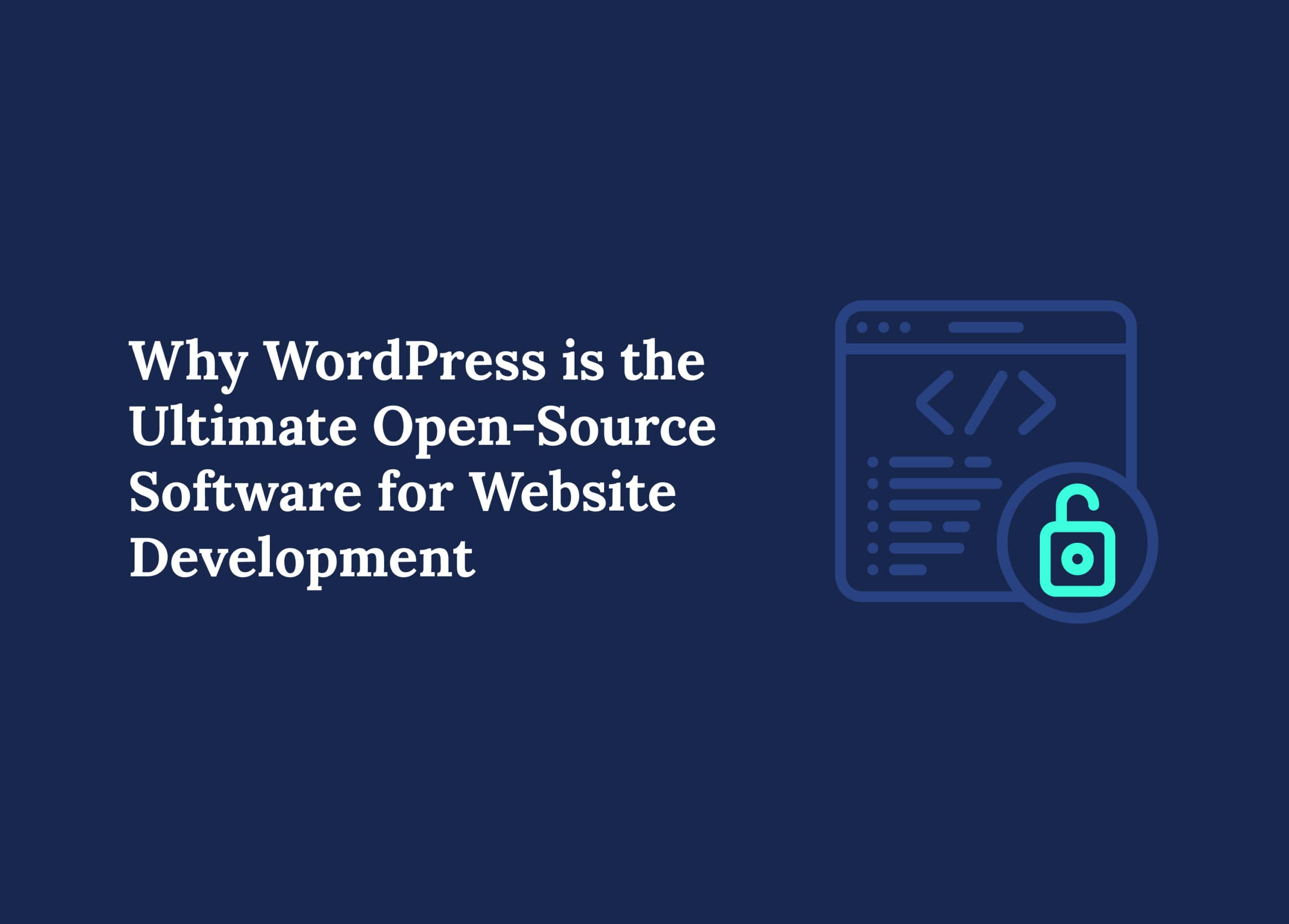 Why WordPress Is the Ultimate Open-Source Software for Website Development
