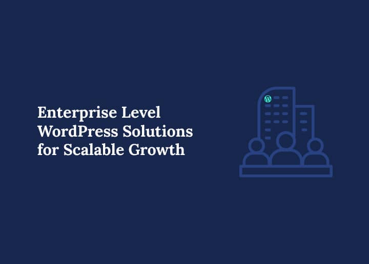 Enterprise Level WordPress Solutions for Scalable Growth
