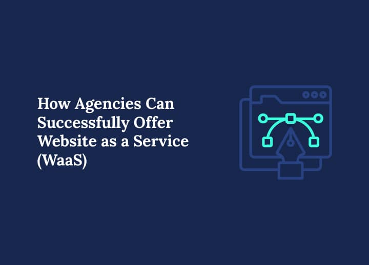 How Agencies Can Successfully Offer Website as a Service WaaS
