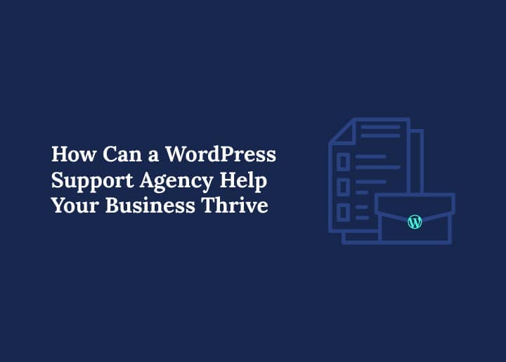 How Can a WordPress Support Agency Help Your Business Thrive