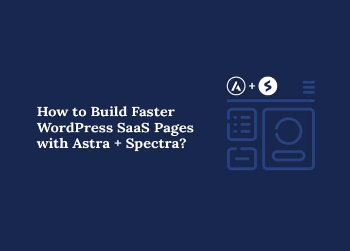 How to Build Faster WordPress SaaS Pages with Astra and Spectra
