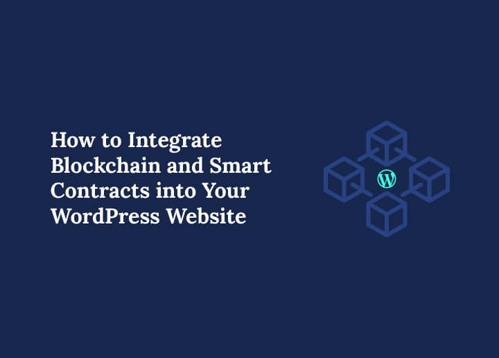 How to Integrate Blockchain and Smart Contracts into Your WordPress Website