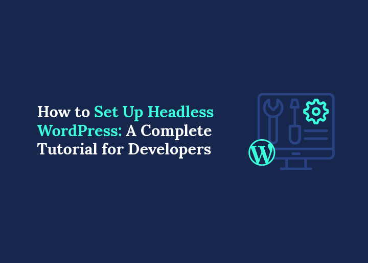 How to Set Up Headless WordPress A Complete Tutorial for Developers