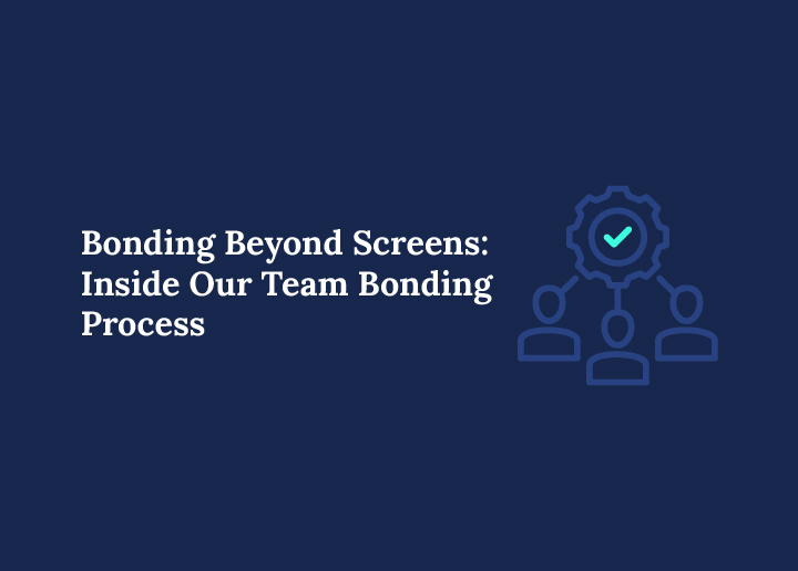 Bonding Beyond Screens: Inside Our Team Bonding Process